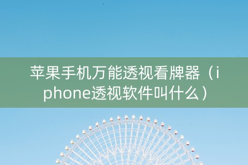 苹果手机万能透视看牌器（iphone透视软件叫什么）