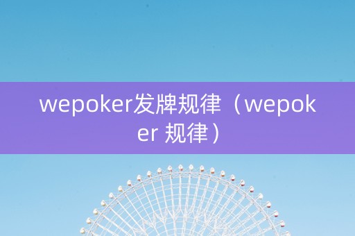 wepoker发牌规律（wepoker 规律）