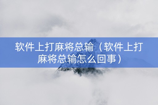 软件上打麻将总输（软件上打麻将总输怎么回事）