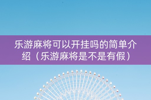 乐游麻将可以开挂吗的简单介绍（乐游麻将是不是有假）