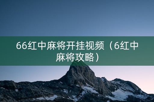 66红中麻将开挂视频（6红中麻将攻略）