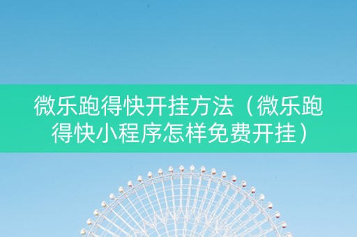 微乐跑得快开挂方法（微乐跑得快小程序怎样免费开挂）