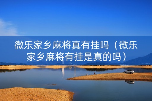 微乐家乡麻将真有挂吗（微乐家乡麻将有挂是真的吗）