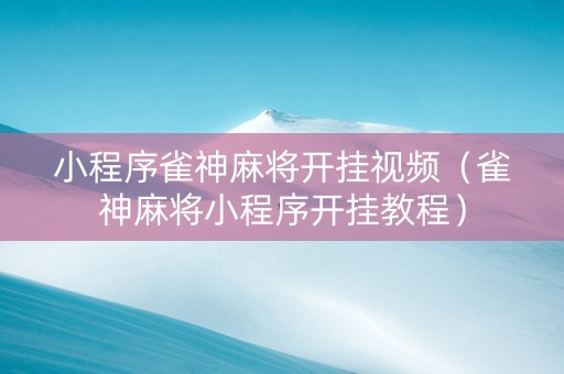 小程序雀神麻将开挂视频（雀神麻将小程序开挂教程）