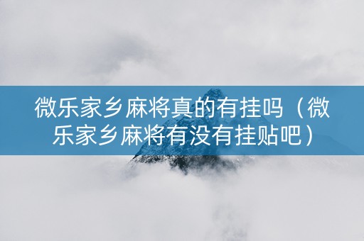 微乐家乡麻将真的有挂吗（微乐家乡麻将有没有挂贴吧）