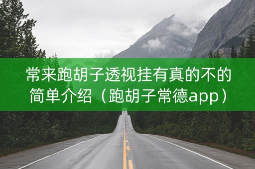 常来跑胡子透视挂有真的不的简单介绍（跑胡子常德app）