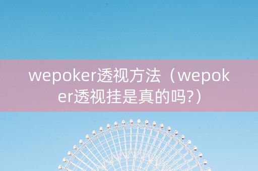 wepoker透视方法（wepoker透视挂是真的吗?）