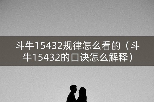 斗牛15432规律怎么看的（斗牛15432的口诀怎么解释）