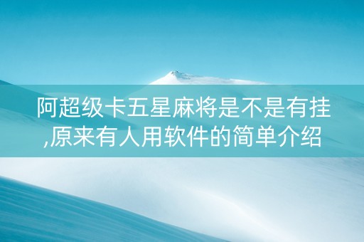 阿超级卡五星麻将是不是有挂,原来有人用软件的简单介绍