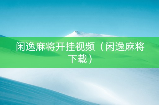 闲逸麻将开挂视频（闲逸麻将下载）