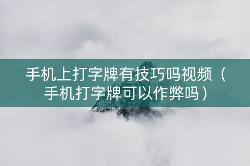 手机上打字牌有技巧吗视频（手机打字牌可以作弊吗）