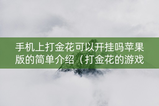 手机上打金花可以开挂吗苹果版的简单介绍（打金花的游戏有哪些）