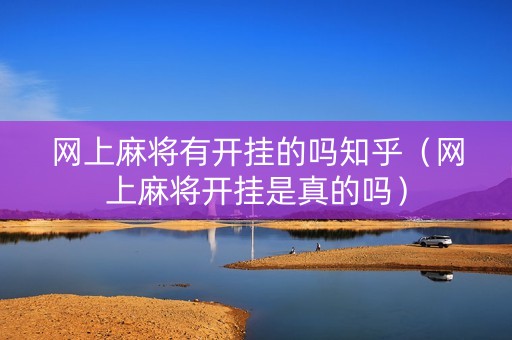 网上麻将有开挂的吗知乎（网上麻将开挂是真的吗）