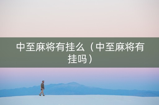 中至麻将有挂么（中至麻将有挂吗）