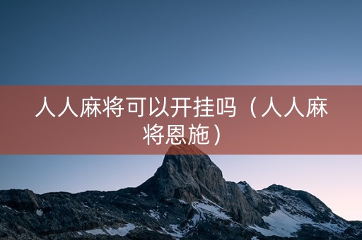 人人麻将可以开挂吗（人人麻将恩施）