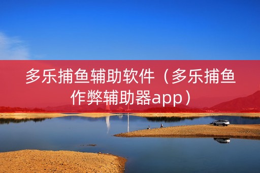 多乐捕鱼辅助软件（多乐捕鱼作弊辅助器app）