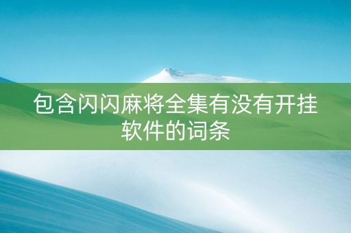 包含闪闪麻将全集有没有开挂软件的词条