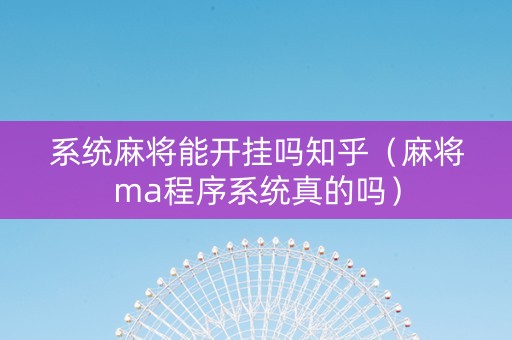 系统麻将能开挂吗知乎（麻将ma程序系统真的吗）