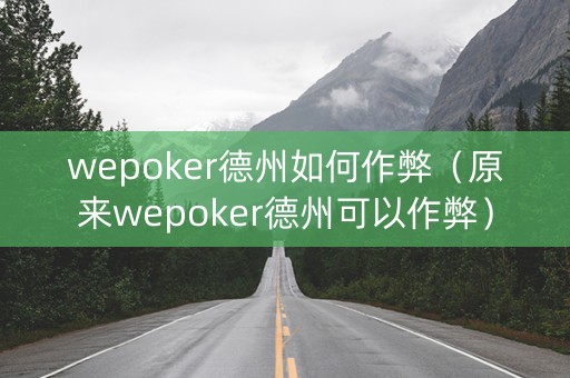 wepoker德州如何作弊（原来wepoker德州可以作弊）