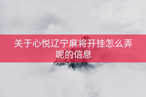 关于心悦辽宁麻将开挂怎么弄呢的信息