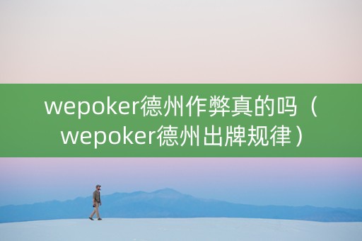 wepoker德州作弊真的吗（wepoker德州出牌规律）