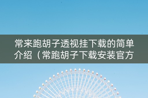 常来跑胡子透视挂下载的简单介绍（常跑胡子下载安装官方）