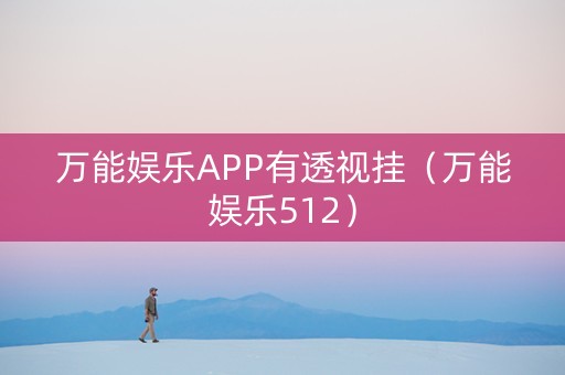 万能娱乐APP有透视挂（万能娱乐512）