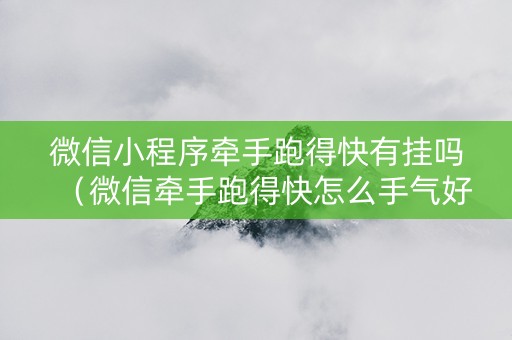 微信小程序牵手跑得快有挂吗（微信牵手跑得快怎么手气好）