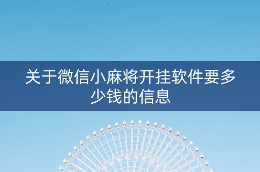 关于微信小麻将开挂软件要多少钱的信息