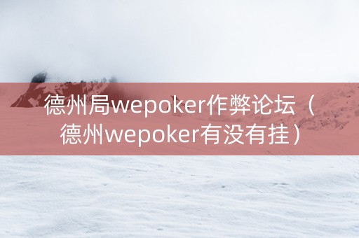 德州局wepoker作弊论坛（德州wepoker有没有挂）