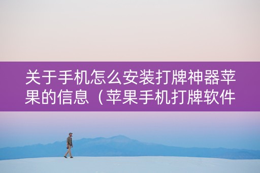 关于手机怎么安装打牌神器苹果的信息（苹果手机打牌软件怎么下载）