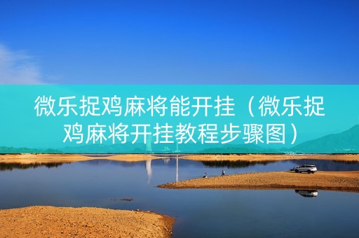 微乐捉鸡麻将能开挂（微乐捉鸡麻将开挂教程步骤图）