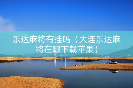 乐达麻将有挂吗（大连乐达麻将在哪下载苹果）