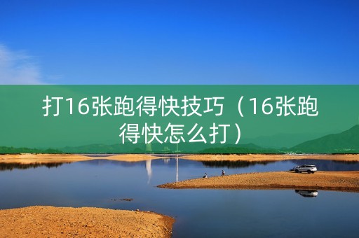 打16张跑得快技巧（16张跑得快怎么打）