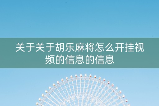 关于关于胡乐麻将怎么开挂视频的信息的信息