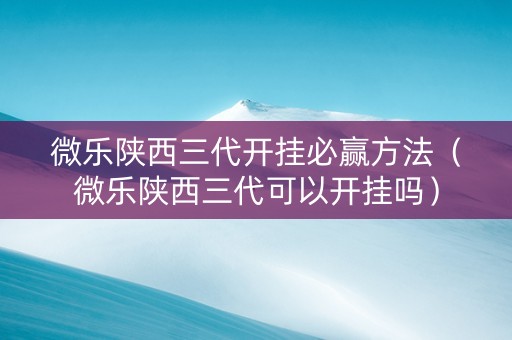 微乐陕西三代开挂必赢方法（微乐陕西三代可以开挂吗）