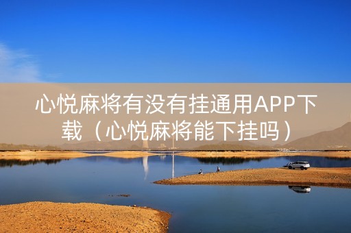 心悦麻将有没有挂通用APP下载（心悦麻将能下挂吗）