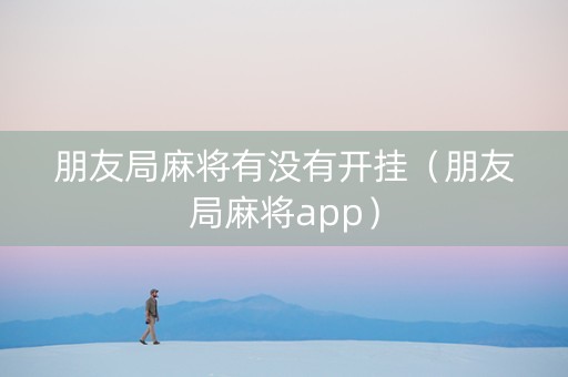 朋友局麻将有没有开挂（朋友局麻将app）