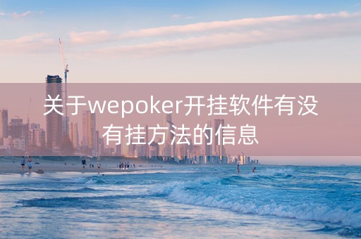 关于wepoker开挂软件有没有挂方法的信息