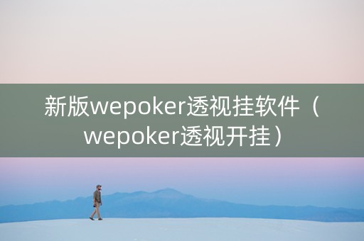 新版wepoker透视挂软件（wepoker透视开挂）