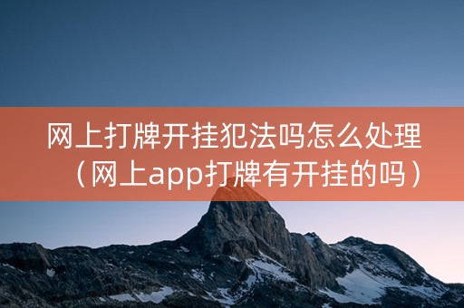 网上打牌开挂犯法吗怎么处理（网上app打牌有开挂的吗）