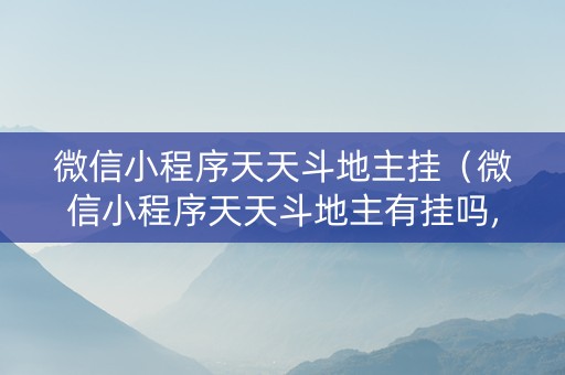 微信小程序天天斗地主挂（微信小程序天天斗地主有挂吗,获取方式分享）