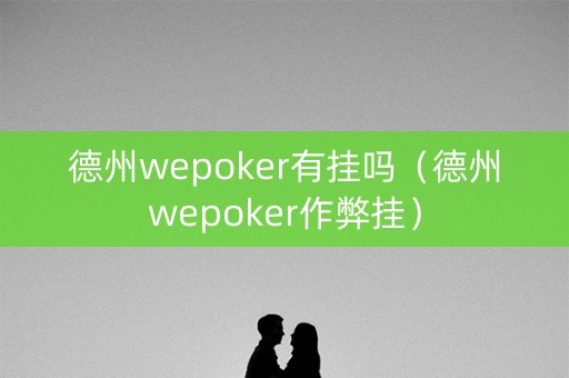 德州wepoker有挂吗（德州wepoker作弊挂）