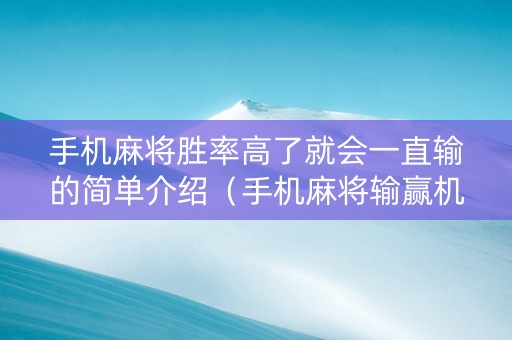 手机麻将胜率高了就会一直输的简单介绍（手机麻将输赢机制）