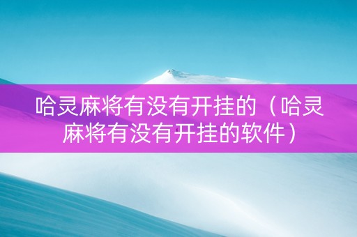 哈灵麻将有没有开挂的（哈灵麻将有没有开挂的软件）