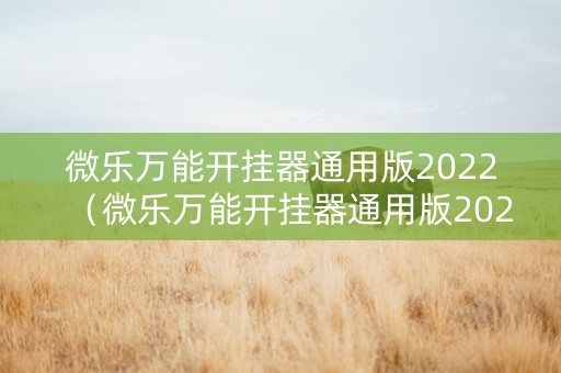 微乐万能开挂器通用版2022（微乐万能开挂器通用版2022免费下载）