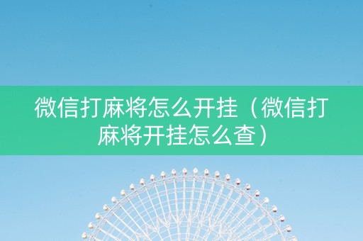 微信打麻将怎么开挂（微信打麻将开挂怎么查）