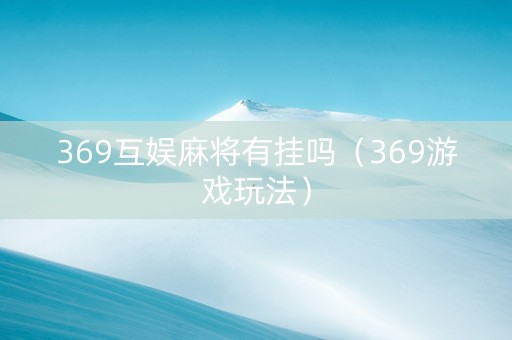 369互娱麻将有挂吗（369游戏玩法）