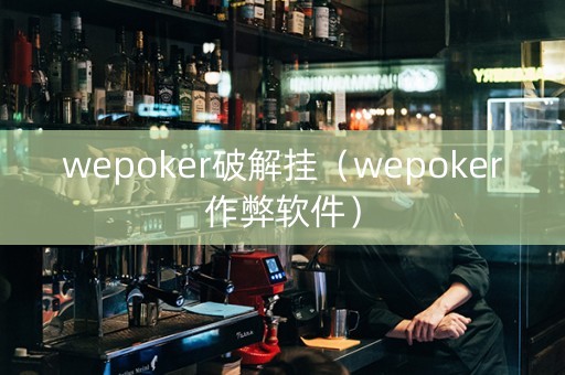 wepoker破解挂（wepoker作弊软件）