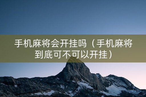 手机麻将会开挂吗（手机麻将到底可不可以开挂）